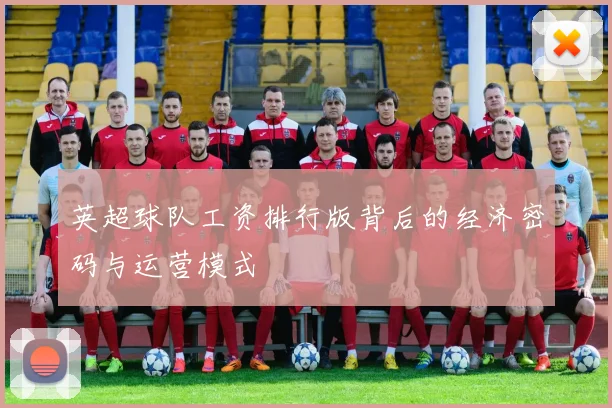 英超球队工资排行版背后的经济密码与运营模式
