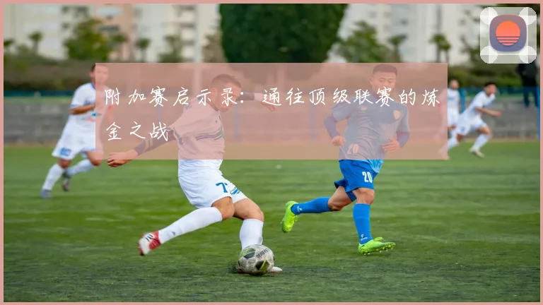 附加赛启示录：通往顶级联赛的炼金之战